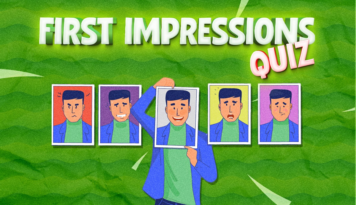 First Impression Quiz. What Impression Do You Leave?