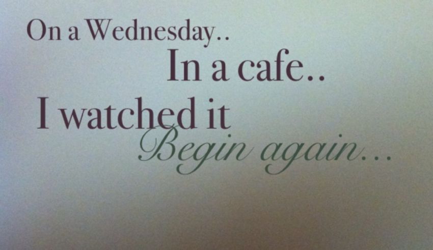 On wednesday in a cafe watched it begin again.