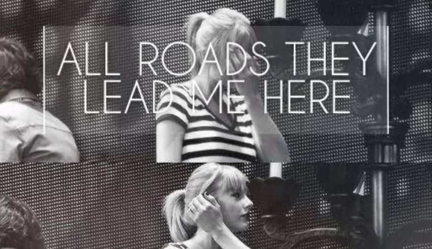 All roads they lead me here by taylor swift.
