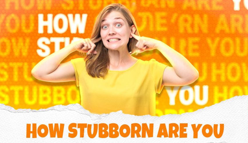 How Stubborn Are You