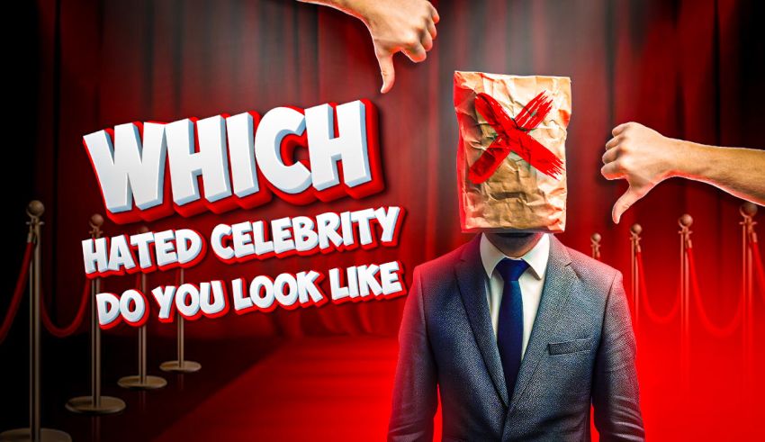 Which Hated Celebrity Do You Look Like